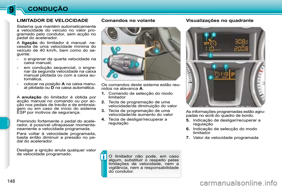Peugeot 308 SW BL 2008  Manual do proprietário (in Portuguese) i
148
CONDUÇÃO
     LIMITADOR DE VELOCIDADE 
 Sistema que mantém automaticamente  
a  velocidade  do  veículo  no  valor  pro-
gramado  pelo  condutor,  sem  acção  no 
pedal do acelerador.  
 A