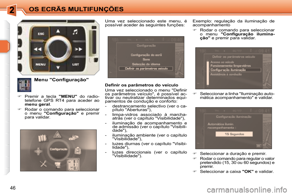Peugeot 308 SW BL 2008  Manual do proprietário (in Portuguese) 46
OS ECRÃS MULTIFUNÇÕES
� � �D�e�ﬁ� �n�i�r� �o�s� �p�a�r�â�m�e�t�r�o�s� �d�o� �v�e�í�c�u�l�o�  
� �U�m�a� �v�e�z� �s�e�l�e�c�c�i�o�n�a�d�o� �o� �m�e�n�u� �"�D�e�ﬁ� �n�i�r�  
os  parâmetros 