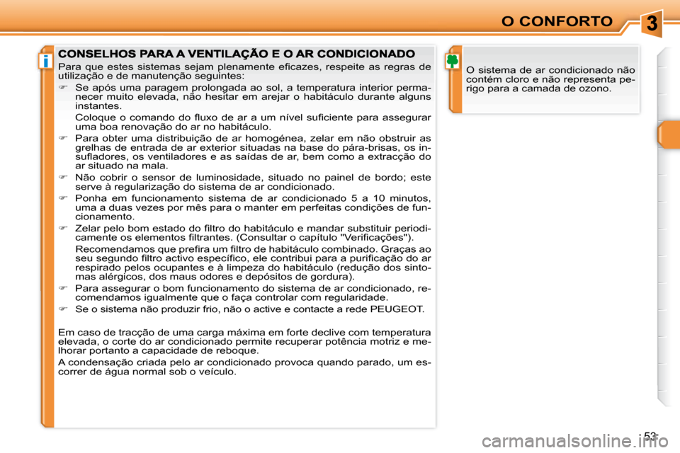 Peugeot 308 SW BL 2008  Manual do proprietário (in Portuguese) i
53
O CONFORTO
 O sistema de ar condicionado não  
contém cloro e não representa pe-
rigo para a camada de ozono. 
� �P�a�r�a�  �q�u�e�  �e�s�t�e�s�  �s�i�s�t�e�m�a�s�  �s�e�j�a�m�  �p�l�e�n�a�m�e