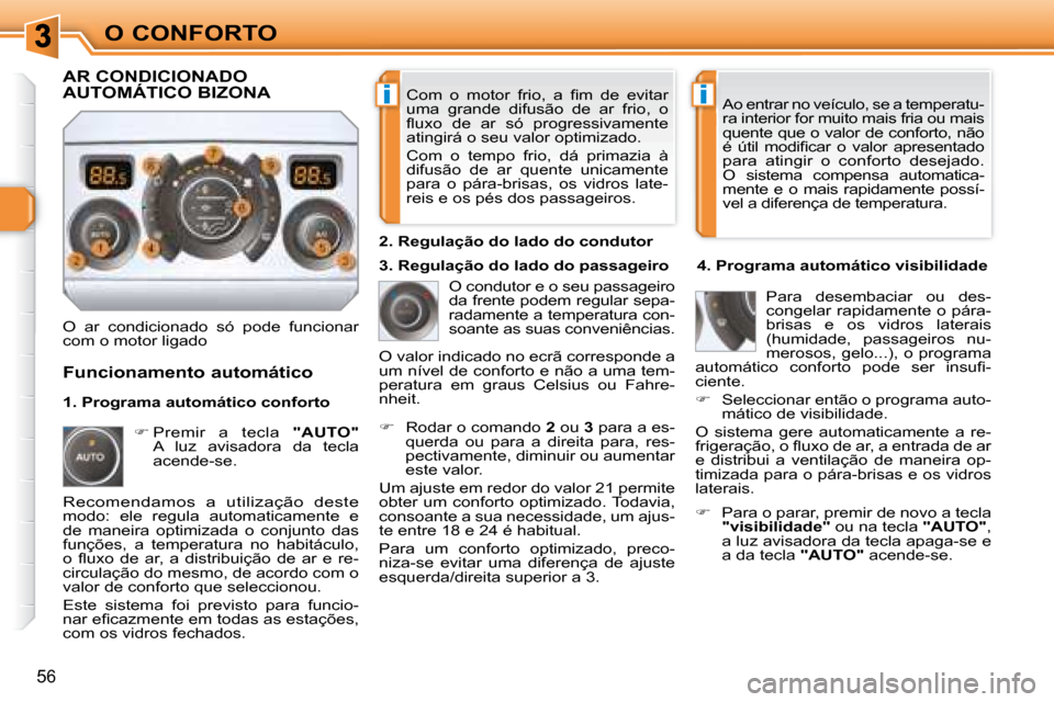 Peugeot 308 SW BL 2008  Manual do proprietário (in Portuguese) ii
56
O CONFORTO� �C�o�m�  �o�  �m�o�t�o�r�  �f�r�i�o�,�  �a�  �ﬁ� �m�  �d�e�  �e�v�i�t�a�r�  
uma  grande  difusão  de  ar  frio,  o 
�ﬂ� �u�x�o�  �d�e�  �a�r�  �s�ó�  �p�r�o�g�r�e�s�s�i�v�a�m�