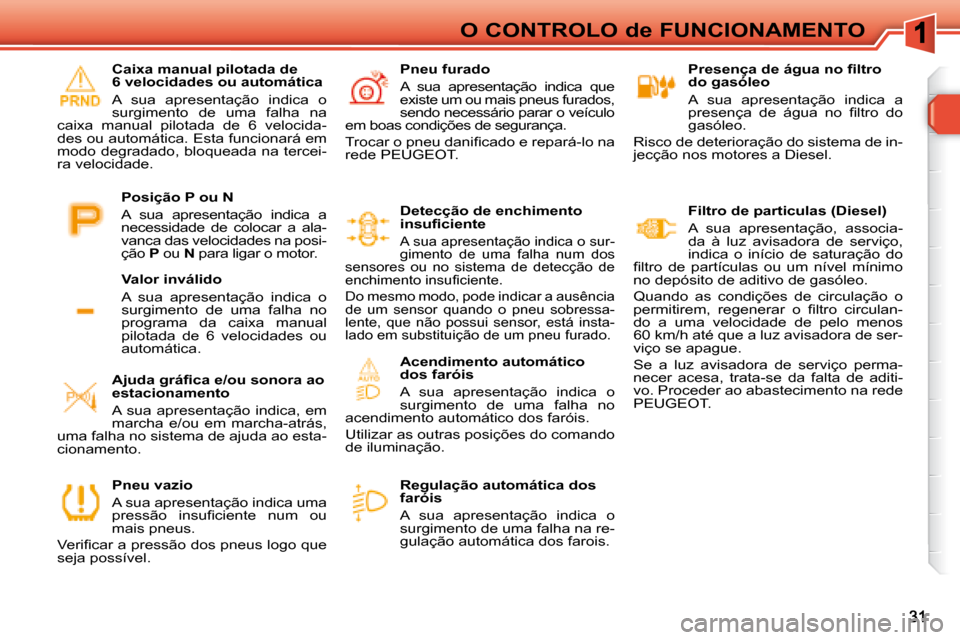 Peugeot 308 SW BL 2008  Manual do proprietário (in Portuguese) O CONTROLO de FUNCIONAMENTO� � � �P�r�e�s�e�n�ç�a� �d�e� �á�g�u�a� �n�o� �ﬁ� �l�t�r�o�  
do gasóleo  
 A  sua  apresentação  indica  a  
�p�r�e�s�e�n�ç�a�  �d�e�  �á�g�u�a�  �n�o�  �ﬁ� �l�t