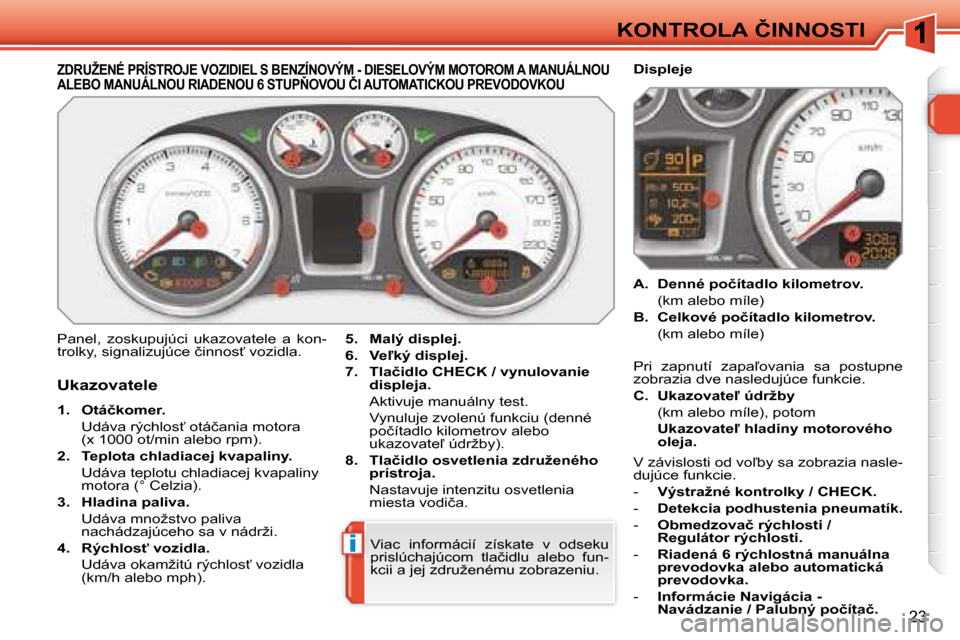 Peugeot 308 SW BL 2008  Užívateľská príručka (in Slovak) i
23
�K�O�N�T�R�O�L�A� �Č�I�N�N�O�S�T�I
� � � � � � � � � � � � � �Z�D�R�U�Ž�E�N�É� �P�R�Í�S�T�R�O�J�E� �V�O�Z�I�D�I�E�L� �S� �B�E�N�Z�Í�N�O�V�Ý�M� �-� �D�I�E�S�E�L�O�V�Ý�M� �M�O�T�O�R�O�M� �A�