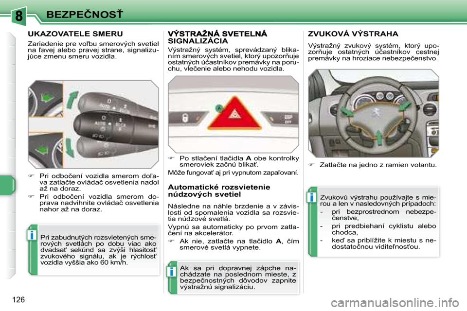 Peugeot 308 SW BL 2008  Užívateľská príručka (in Slovak) i
i
i
126
�B�E�Z�P�E�Č�N�O�S!
         UKAZOVATELE SMERU 
� �Z�a�r�i�a�d�e�n�i�e� �p�r�e� �v�o-�b�u� �s�m�e�r�o�v�ý�c�h� �s�v�e�t�i�e�l�  
�n�a�  -�a�v�e�j�  �a�l�e�b�o�  �p�r�a�v�e�j�  �s�t�r�a�