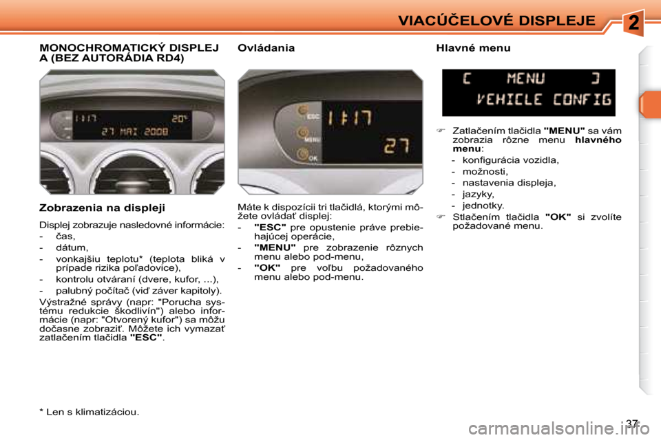 Peugeot 308 SW BL 2008  Užívateľská príručka (in Slovak) �3�7
�V�I�A�C�Ú�Č�E�L�O�V�É� �D�I�S�P�L�E�J�E
� � �Z�o�b�r�a�z�e�n�i�a� �n�a� �d�i�s�p�l�e�j�i�  
� �D�i�s�p�l�e�j� �z�o�b�r�a�z�u�j�e� �n�a�s�l�e�d�o�v�n�é� �i�n�f�o�r�m�á�c�i�e�:�  
� � � �-� �