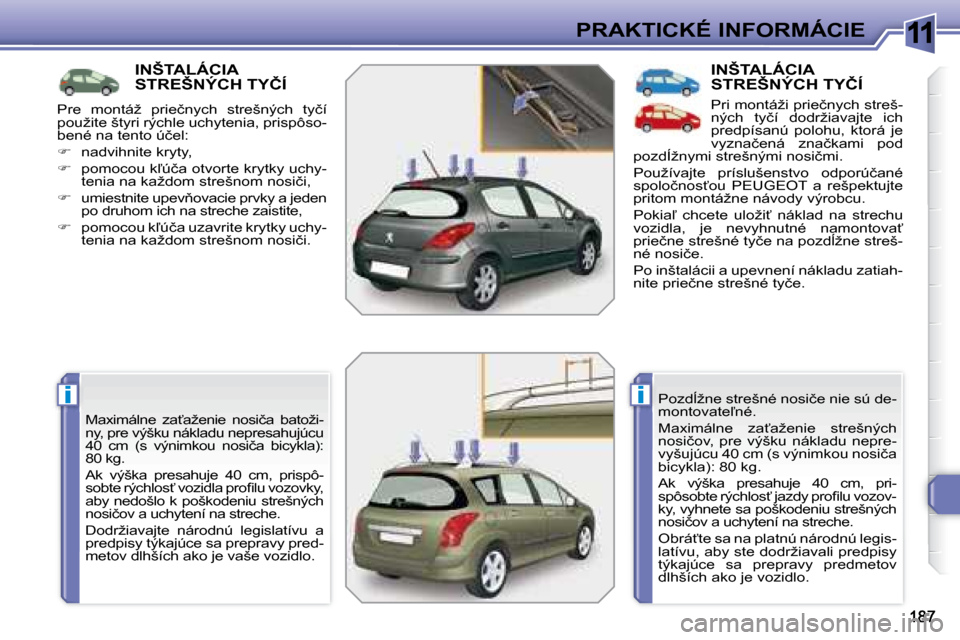 Peugeot 308 SW BL 2008  Užívateľská príručka (in Slovak) 11
ii
�P�R�A�K�T�I�C�K�É� �I�N�F�O�R�M�Á�C�I�E
         INŠTALÁCIA �S�T�R�E�Š�N�Ý�C�H� �T�Y�Č�Í� 
� �M�a�x�i�m�á�l�n�e�  �z�a?�a�ž�e�n�i�e�  �n�o�s�i�č�a�  �b�a�t�o�ž�i�- 
�n�y�,� �p�r�e�