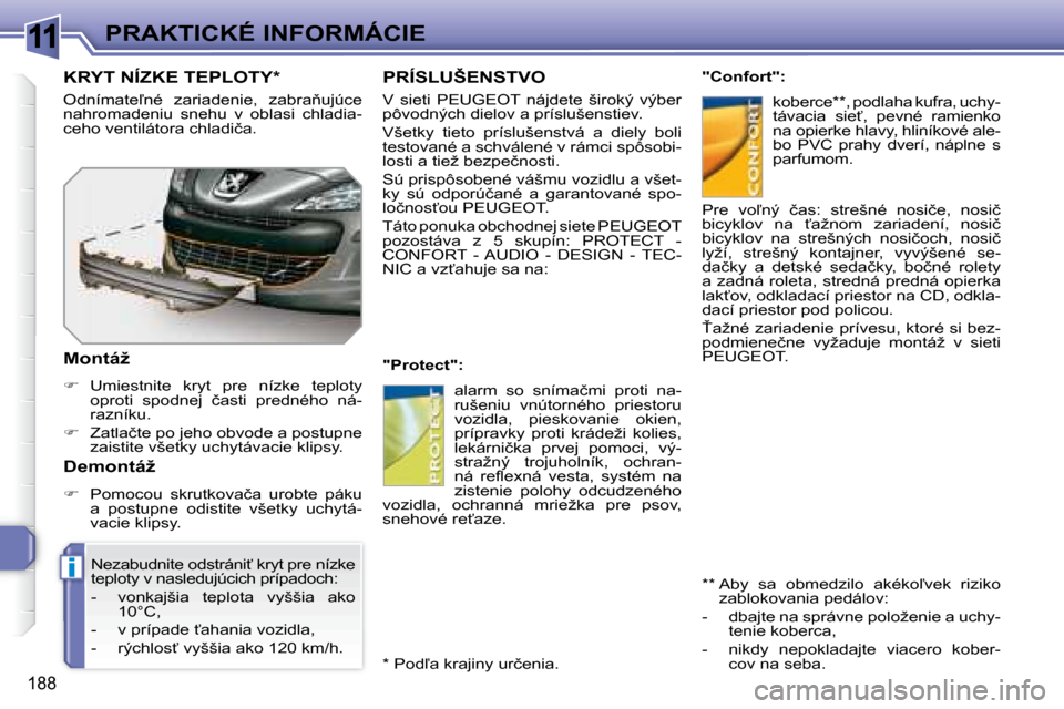 Peugeot 308 SW BL 2008  Užívateľská príručka (in Slovak) 11
i
188
�P�R�A�K�T�I�C�K�É� �I�N�F�O�R�M�Á�C�I�E
     PRÍSLUŠENSTVO 
� �V�  �s�i�e�t�i�  �P�E�U�G�E�O�T�  �n�á�j�d�e�t�e�  �š�i�r�o�k�ý�  �v�ý�b�e�r�  
�p�ô�v�o�d�n�ý�c�h� �d�i�e�l�o�v� �a�