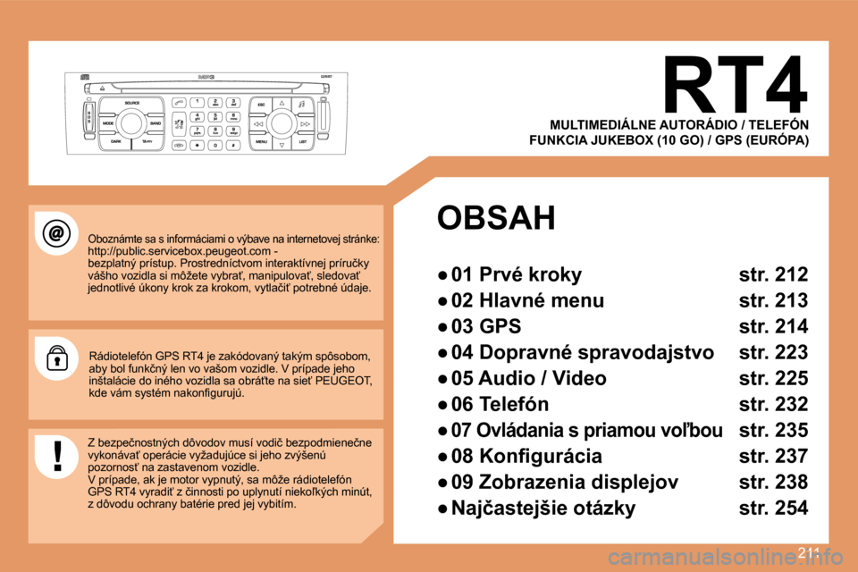 Peugeot 308 SW BL 2008  Užívateľská príručka (in Slovak) 211
       RT4 
� �O�b�o�z�n�á�m�t�e� �s�a� �s� �i�n�f�o�r�m�á�c�i�a�m�i� �o� �v�ý�b�a�v�e� �n�a� �i�n�t�e�r�n�e�t�o�v�e�j� �s�t�r�á�n�k�e�:�h�t�t�p�:�/�/�p�u�b�l�i�c�.�s�e�r�v�i�c�e�b�o�x�.�p�e�u