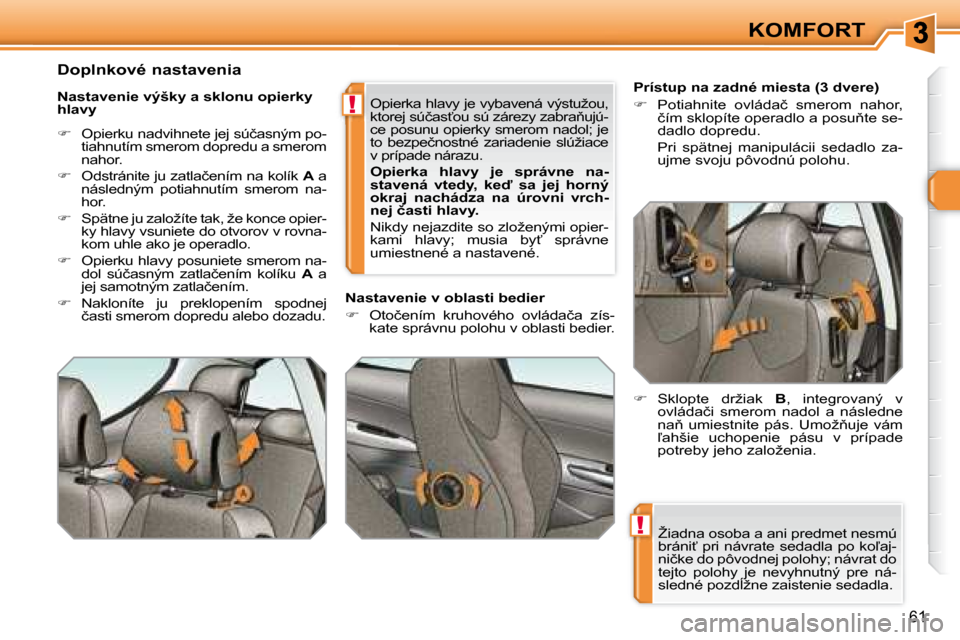 Peugeot 308 SW BL 2008  Užívateľská príručka (in Slovak) !
!
61
KOMFORT
� �Ž�i�a�d�n�a� �o�s�o�b�a� �a� �a�n�i� �p�r�e�d�m�e�t� �n�e�s�m�ú�  
�b�r�á�n�i?� �p�r�i� �n�á�v�r�a�t�e� �s�e�d�a�d�l�a� �p�o� �k�o-�a�j�-
�n�i�č�k�e� �d�o� �p�ô�v�o�d�n�e�j� 