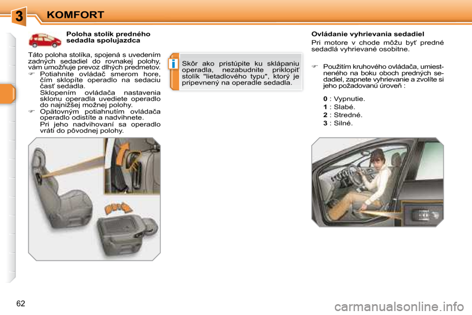 Peugeot 308 SW BL 2008  Užívateľská príručka (in Slovak) i
62
KOMFORT� � � �P�o�l�o�h�a� �s�t�o�l�í�k� �p�r�e�d�n�é�h�o�  
�s�e�d�a�d�l�a� �s�p�o�l�u�j�a�z�d�c�a�  � � � �O�v�l�á�d�a�n�i�e� �v�y�h�r�i�e�v�a�n�i�a� �s�e�d�a�d�i�e�l�  
� �P�r�i�  �m�o�t�o�