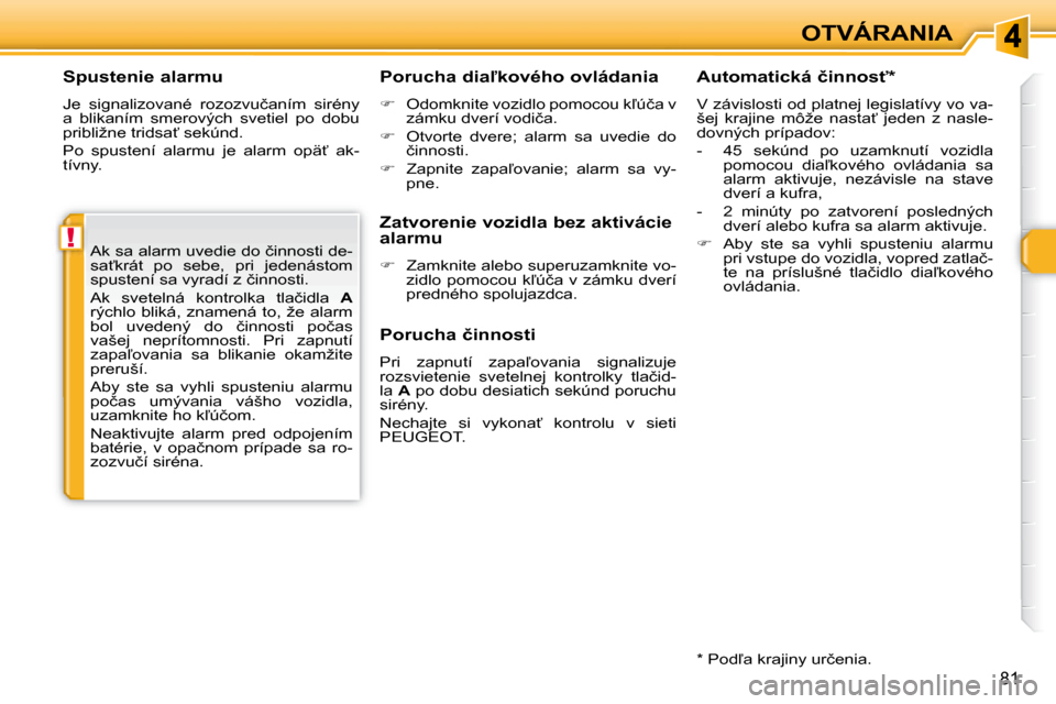 Peugeot 308 SW BL 2008  Užívateľská príručka (in Slovak) !
81
OTVÁRANIA
� � �S�p�u�s�t�e�n�i�e� �a�l�a�r�m�u�  
� �J�e�  �s�i�g�n�a�l�i�z�o�v�a�n�é�  �r�o�z�o�z�v�u�č�a�n�í�m�  �s�i�r�é�n�y�  
�a�  �b�l�i�k�a�n�í�m�  �s�m�e�r�o�v�ý�c�h�  �s�v�e�t�i�e