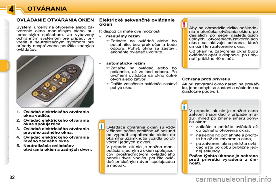 Peugeot 308 SW BL 2008  Užívateľská príručka (in Slovak) i
i
!
82
OTVÁRANIA� �O�v�l�á�d�a�č�e�  �o�t�v�á�r�a�n�i�a�  �o�k�i�e�n�  �s�ú�  �v�ž�d�y�  
�v� �č�i�n�o�s�t�i� �p�o�č�a�s� �p�r�i�b�l�i�ž�n�e� �4�5� �s�e�k�ú�n�d� 
�p�o�  �v�y�p�n�u�t�í�  