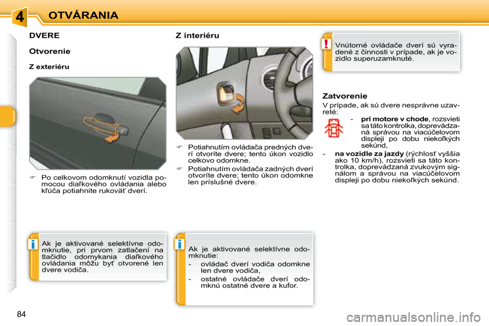 Peugeot 308 SW BL 2008  Užívateľská príručka (in Slovak) !
ii
�8�4
OTVÁRANIA
         DVERE 
   
� � �  �P�o� �c�e�l�k�o�v�o�m� �o�d�o�m�k�n�u�t�í� �v�o�z�i�d�l�a� �p�o�-
�m�o�c�o�u�  �d�i�a-�k�o�v�é�h�o�  �o�v�l�á�d�a�n�i�a�  �a�l�e�b�o�  
�k-�ú�