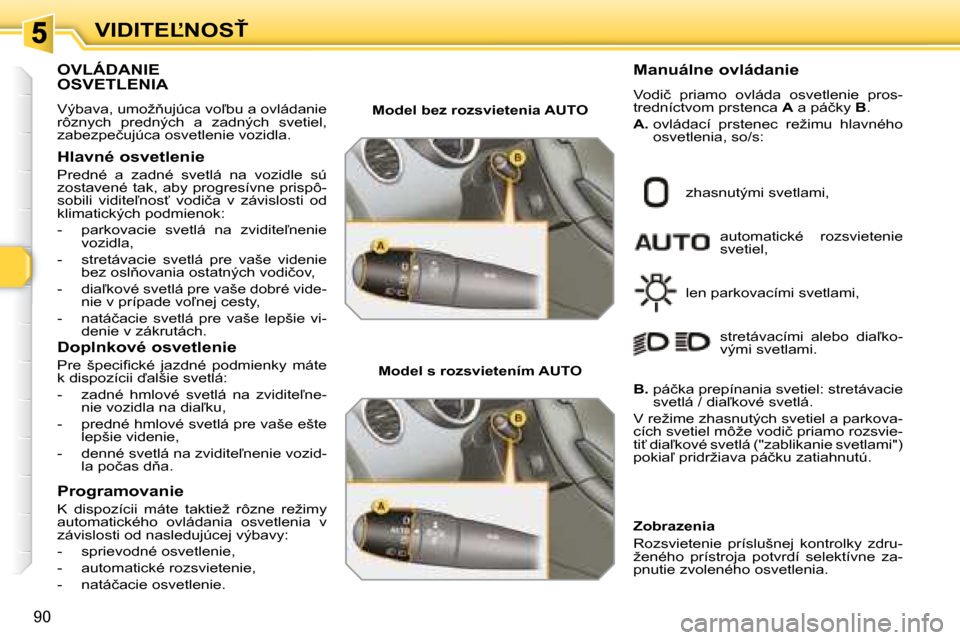 Peugeot 308 SW BL 2008  Užívateľská príručka (in Slovak) 90
�V�I�D�I�T�E,�N�O�S!
           OVLÁDANIE OSVETLENIA 
� �V�ý�b�a�v�a�,� �u�m�o�ž3�u�j�ú�c�a� �v�o-�b�u� �a� �o�v�l�á�d�a�n�i�e�  
�r�ô�z�n�y�c�h�  �p�r�e�d�n�ý�c�h�  �a�  �z�a�d�n�ý�c�h