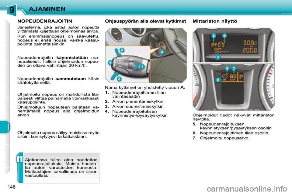 Peugeot 308 SW BL 2008  Omistajan käsikirja (in Finnish) i
146
AJAMINEN
     NOPEUDENRAJOITIN 
 Järjestelmä,  joka  estää  auton  nopeutta  
ylittämästä kuljettajan ohjelmoimaa arvoa.  
 Kun  enimmäisnopeus  on  saavutettu,  
nopeus  ei  enää  nou