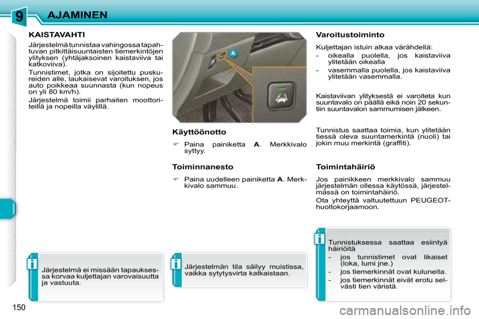 Peugeot 308 SW BL 2008  Omistajan käsikirja (in Finnish) i
i
i
150
AJAMINEN
     KAISTAVAHTI 
 Järjestelmä tunnistaa vahingossa tapah- 
tuvan pitkittäisuuntaisten tiemerkintöjen 
ylityksen  (yhtäjaksoinen  kaistaviiva  tai 
katkoviiva).  
 Tunnistimet,