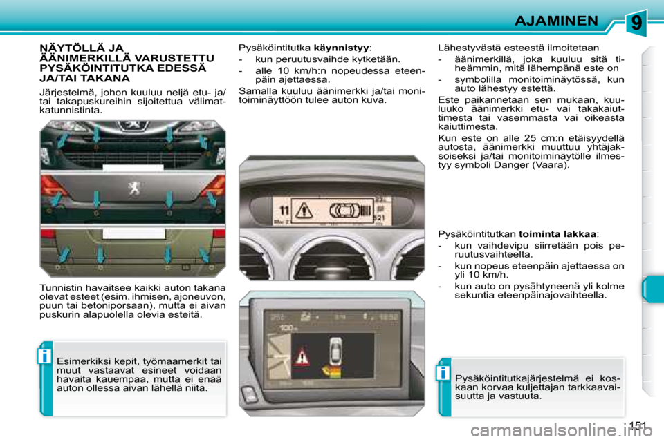 Peugeot 308 SW BL 2008  Omistajan käsikirja (in Finnish) i
i
151
AJAMINEN
     NÄYTÖLLÄ JA ÄÄNIMERKILLÄ VARUSTETTU PYSÄKÖINTITUTKA EDESSÄ JA/TAI TAKANA 
 Järjestelmä,  johon  kuuluu  neljä  etu-  ja/ 
tai  takapuskureihin  sijoitettua  välimat-