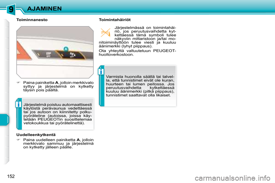 Peugeot 308 SW BL 2008  Omistajan käsikirja (in Finnish) i
i
152
AJAMINEN
  Toiminnanesto    Toimintahäiriöt 
   Järjestelmä poistuu automaattisesti  
käytöstä  perävaunua  vedettäessä 
tai  jos  autoon  on  kiinnitetty  polku-
pyöräteline  (aut