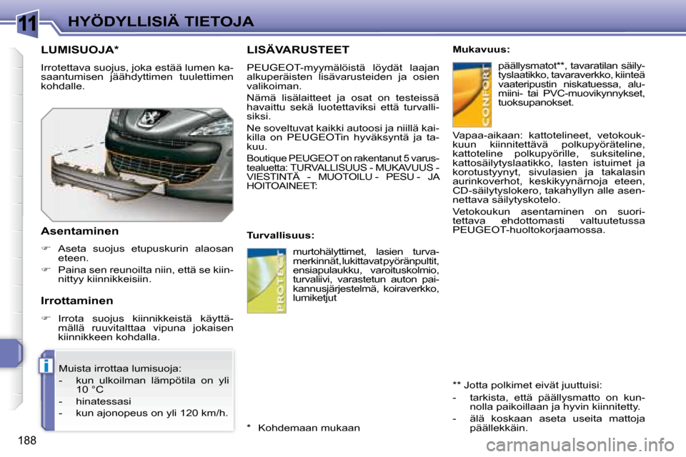 Peugeot 308 SW BL 2008  Omistajan käsikirja (in Finnish) 11
i
188
HYÖDYLLISIÄ TIETOJA
     LISÄVARUSTEET 
    PEUGEOT -myymälöistä  löydät  laajan  
alkuperäisten  lisävarusteiden  ja  osien 
valikoiman.  
 Nämä  lisälaitteet  ja  osat  on  tes