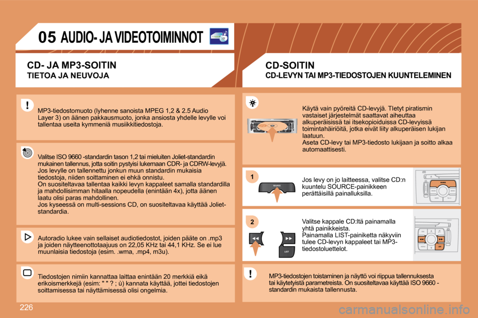 Peugeot 308 SW BL 2008  Omistajan käsikirja (in Finnish) 226
SOURCE
LIST
S
O
SSOURCE
MODE BAND ESC
2
abc
5
jkl
8
tuv 3
def
6
mno
9
wxyz
1 4
ghi
7
pqrs0 # MENU LIST
TA 
PTY
DARK
11
22
05         AUDIO- JA VIDEOTOIMINNOT
  TIETOA JA NEUVOJA 
 MP3-tiedostomuot
