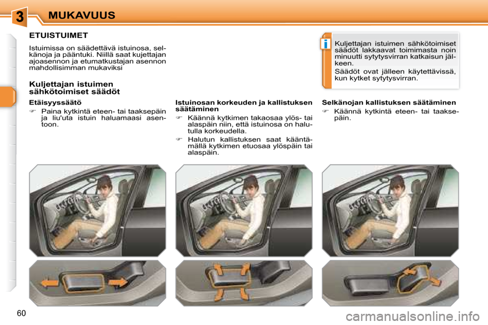 Peugeot 308 SW BL 2008  Omistajan käsikirja (in Finnish) i
60
MUKAVUUS
         ETUISTUIMET 
 Istuimissa on säädettävä istuinosa, sel- 
känoja ja pääntuki. Niillä saat kujettajan 
ajoasennon ja etumatkustajan asennon 
mahdollisimman mukaviksi  
  Et