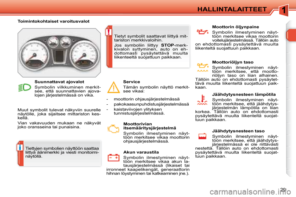 Peugeot 308 SW BL 2008 Omistajan käsikirja (in Finnish) i
!
29
HALLINTALAITTEET
Tiettyjen symbolien näyttöön saattaa
liittyä äänimerkki ja viesti monitoimi-
näytöllä.
Toimintokohtaiset varoitusvalot
Muut symbolit tulevat näky Peugeot 308 SW BL 2008 Omistajan käsikirja (in Finnish) i
!
29
HALLINTALAITTEET
Tiettyjen symbolien näyttöön saattaa
liittyä äänimerkki ja viesti monitoimi-
näytöllä.
Toimintokohtaiset varoitusvalot
Muut symbolit tulevat näky