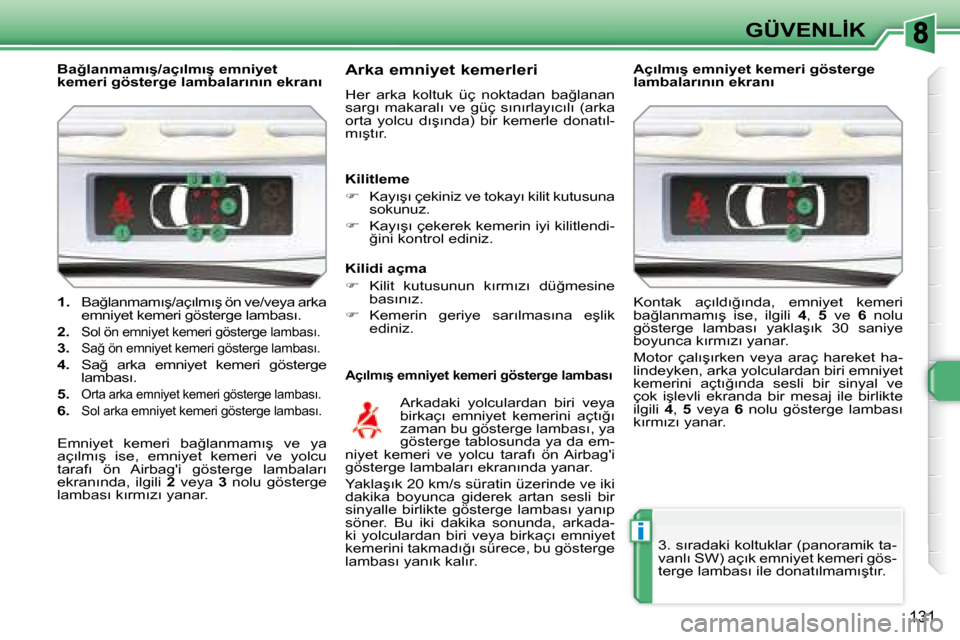 Peugeot 308 SW BL 2008  Kullanım Kılavuzu (in Turkish) i
131
�G�Ü�V�E�N�L�İ�K
   
1. � �  �B�a�ğ�l�a�n�m�a�m�ı�ş�/�a�ç�ı�l�m�ı�ş� �ö�n� �v�e�/�v�e�y�a� �a�r�k�a� 
�e�m�n�i�y�e�t� �k�e�m�e�r�i� �g�ö�s�t�e�r�g�e� �l�a�m�b�a�s�ı�.� 
  
2.   
�S�o
