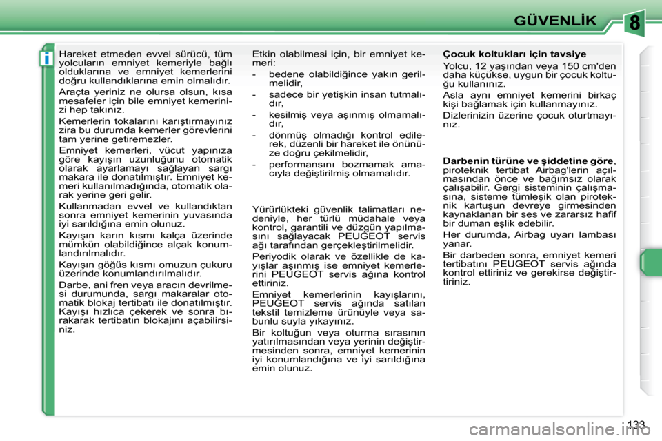 Peugeot 308 SW BL 2008  Kullanım Kılavuzu (in Turkish) i
133
�G�Ü�V�E�N�L�İ�K
� � � � � �H�a�r�e�k�e�t�  �e�t�m�e�d�e�n�  �e�v�v�e�l�  �s�ü�r�ü�c�ü�,�  �t�ü�m�  
�y�o�l�c�u�l�a�r�ı�n�  �e�m�n�i�y�e�t�  �k�e�m�e�r�i�y�l�e�  �b�a�ğ�l�ı� 
�o�l�d�u�k