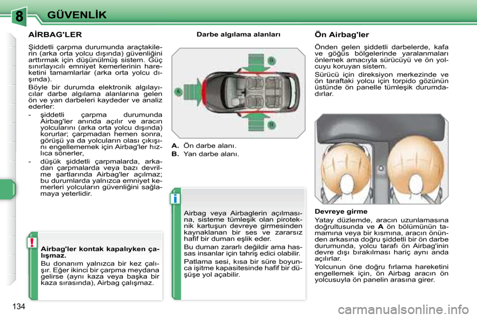 Peugeot 308 SW BL 2008  Kullanım Kılavuzu (in Turkish) i
!
�1�3�4
�G�Ü�V�E�N�L�İ�K
� � �A�İ�R�B�A�G��L�E�R� 
� �Ş�i�d�d�e�t�l�i�  �ç�a�r�p�m�a�  �d�u�r�u�m�u�n�d�a�  �a�r�a�ç�t�a�k�i�l�e�- 
�r�i�n� �(�a�r�k�a� �o�r�t�a� �y�o�l�c�u� �d�ı�ş�ı�n�d�