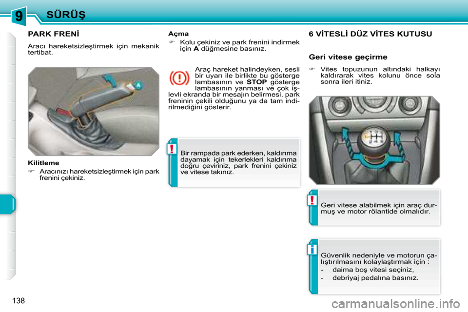 Peugeot 308 SW BL 2008  Kullanım Kılavuzu (in Turkish) !
i
!
138
�S�Ü�R�Ü�Ş
� �B�i�r� �r�a�m�p�a�d�a� �p�a�r�k� �e�d�e�r�k�e�n�,� �k�a�l�d�ı�r�ı�m�a�  
�d�a�y�a�m�a�k�  �i�ç�i�n�  �t�e�k�e�r�l�e�k�l�e�r�i�  �k�a�l�d�ı�r�ı�m�a� 
�d�o�ğ�r�u�  �ç�e