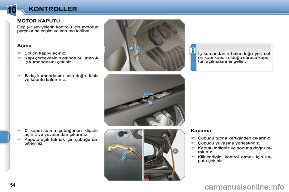 Peugeot 308 SW BL 2008  Kullanım Kılavuzu (in Turkish) �1�0
i
�1�5�4
�K�O�N�T�R�O�L�L�E�R
� � � � � � � �M�O�T�O�R� �K�A�P�U�T�U� 
� �D�e�ğ�i�ş�i�k�  �s�e�v�i�y�e�l�e�r�i�n�  �k�o�n�t�r�o�l�ü�  �i�ç�i�n�  �m�o�t�o�r�u�n�  
�p�a�r�ç�a�l�a�r�ı�n�a� �e
