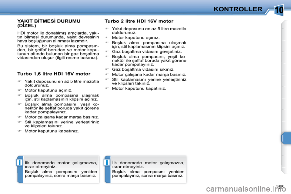 Peugeot 308 SW BL 2008  Kullanım Kılavuzu (in Turkish) �1�0
ii
�1�5�5
�K�O�N�T�R�O�L�L�E�R
� � � � � � � �Y�A�K�I�T� �B�İ�T�M�E�S�İ� �D�U�R�U�M�U� �(�D�İ�Z�E�L�)� 
� �H�D�I� �m�o�t�o�r� �i�l�e� �d�o�n�a�t�ı�l�m�ı�ş� �a�r�a�ç�l�a�r�d�a�,� �y�a�k�ı�