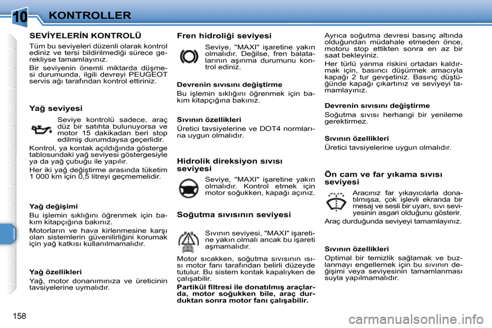 Peugeot 308 SW BL 2008  Kullanım Kılavuzu (in Turkish) �1�0
�1�5�8
�K�O�N�T�R�O�L�L�E�R
� � � � � � � � � � � � � � � � � � � � � � � � � � � �S�E�V�İ�Y�E�L�E�R�İ�N� �K�O�N�T�R�O�L�Ü� 
� �T�ü�m� �b�u� �s�e�v�i�y�e�l�e�r�i� �d�ü�z�e�n�l�i� �o�l�a�r�a�