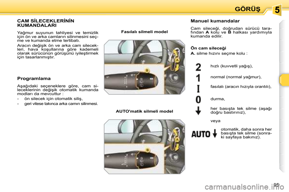 Peugeot 308 SW BL 2008  Kullanım Kılavuzu (in Turkish) �9�5
�G�Ö�R�Ü�Ş
� � � � � � � �C�A�M� �S�İ�L�E�C�E�K�L�E�R�İ�N�İ�N� �K�U�M�A�N�D�A�L�A�R�I� 
� �Y�a�ğ�m�u�r�  �s�u�y�u�n�u�n�  �t�a�h�l�i�y�e�s�i�  �v�e�  �t�e�m�i�z�l�i�k�  
�i�ç�i�n� �ö�n� 