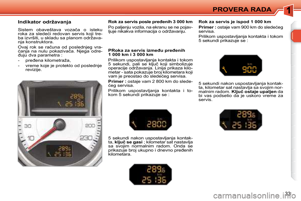Peugeot 308 SW BL 2008  Упутство за употребу (in Serbian) 33
PROVERA RADA
� � �I�n�d�i�k�a�t�o�r� �o�d�r�ž�a�v�a�n�j�a� �  
� �S�i�s�t�e�m�  �o�b�a�v�e�š�t�a�v�a�  �v�o�z�a�č�a�  �o�  �i�s�t�e�k�u�  
�r�o�k�a�  �z�a�  �s�l�e�d�e�ć�i�  �r�e�d�o�v�a�n�  �s