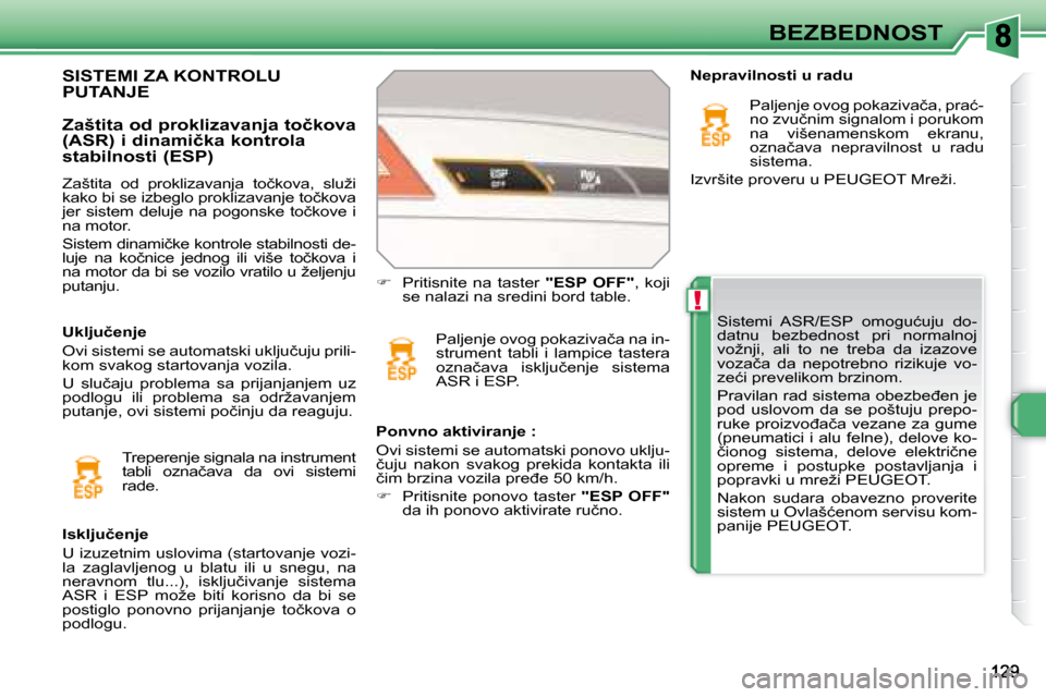 Peugeot 308 SW BL 2008  Упутство за употребу (in Serbian) !
BEZBEDNOST
�S�i�s�t�e�m�i�  �A�S�R�/�E�S�P�  �o�m�o�g�u�ć�u�j�u�  �d�o�- 
datnu  bezbednost  pri  normalnoj 
�v�o�ž�n�j�i�,�  �a�l�i�  �t�o�  �n�e�  �t�r�e�b�a�  �d�a�  �i�z�a�z�o�v�e� 
�v�o�z�a�