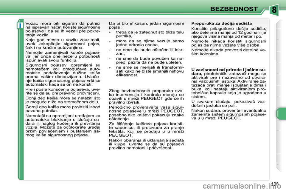 Peugeot 308 SW BL 2008  Упутство за употребу (in Serbian) i
133
BEZBEDNOST
� � � � � �V�o�z�a�č�  �m�o�r�a�  �b�i�t�i�  �s�i�g�u�r�a�n�  �d�a�  �p�u�t�n�i�c�i�  
�n�a� �i�s�p�r�a�v�a�n� �n�a�č�i�n� �k�o�r�i�s�t�e� �s�i�g�u�r�n�o�s�n�e� 
�p�o�j�a�s�e�v�e� �