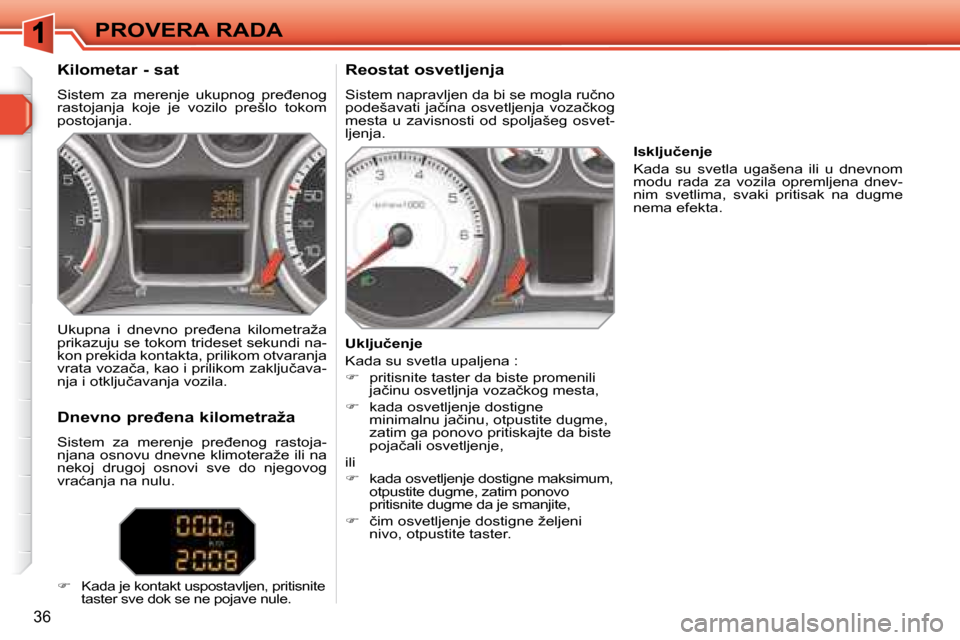 Peugeot 308 SW BL 2008  Упутство за употребу (in Serbian) 36
PROVERA RADA  
� � �K�i�l�o�m�e�t�a�r� �-� �s�a�t� �  
� �S�i�s�t�e�m�  �z�a�  �m�e�r�e�n�j�e�  �u�k�u�p�n�o�g�  �p�r�e�đ�e�n�o�g�  
rastojanja  koje  je  vozilo  prešlo  tokom 
�p�o�s�t�o�j�a�n�