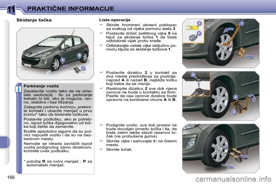 Peugeot 308 SW BL 2008  Упутство за употребу (in Serbian) 11
i
166
�P�R�A�K�T�I�Č�N�E� �I�N�F�O�R�M�A�C�I�J�E
� � �P�a�r�k�i�r�a�n�j�e� �v�o�z�i�l�a�  
� �Z�a�u�s�t�a�v�i�t�e�  �v�o�z�i�l�o�  �t�a�k�o�  �d�a�  �n�e�  �o�m�e�- 
�t�a�t�e�  �s�a�o�b�r�a�ć�a�j