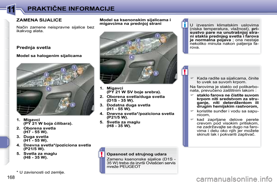 Peugeot 308 SW BL 2008  Упутство за употребу (in Serbian) 11
i
!
!
168
�P�R�A�K�T�I�Č�N�E� �I�N�F�O�R�M�A�C�I�J�E
� � �*� � � �U� �z�a�v�i�s�n�o�s�t�i� �o�d� �z�e�m�l�j�e�.� �  �O�p�a�s�n�o�s�t� �o�d� �s�t�r�u�j�n�o�g� �u�d�a�r�a 
� � � �Z�a�m�e�n�u�  �k�s�