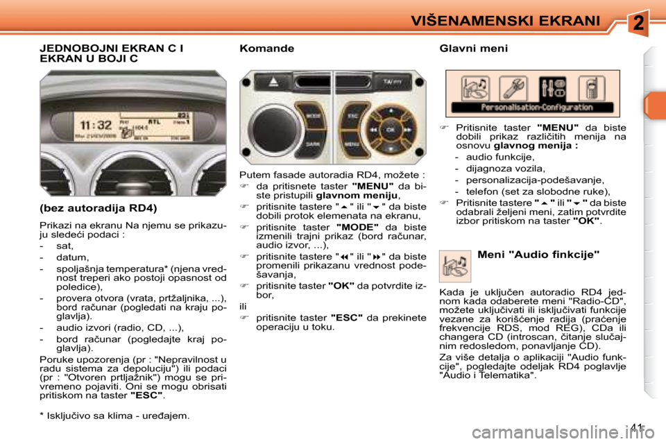 Peugeot 308 SW BL 2008  Упутство за употребу (in Serbian) 41
VIŠENAMENSKI EKRANI
� � � � � � � � � �J�E�D�N�O�B�O�J�N�I� �E�K�R�A�N� �C� �I� �E�K�R�A�N� �U� �B�O�J�I� �C� � � �G�l�a�v�n�i� �m�e�n�i� 
� � �(�b�e�z� �a�u�t�o�r�a�d�i�j�a� �R�D�4�)�  
� �P�r�i�