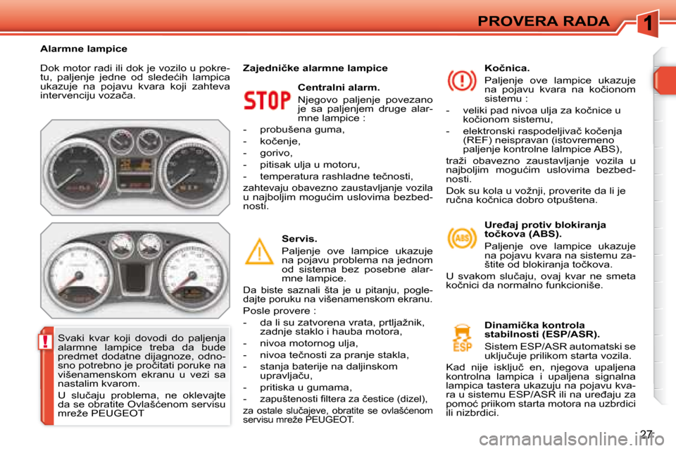 Peugeot 308 SW BL 2008  Упутство за употребу (in Serbian) !
27
PROVERA RADA
� �D�o�k� �m�o�t�o�r� �r�a�d�i� �i�l�i� �d�o�k� �j�e� �v�o�z�i�l�o� �u� �p�o�k�r�e�- 
�t�u�,�  �p�a�l�j�e�n�j�e�  �j�e�d�n�e�  �o�d�  �s�l�e�d�e�ć�i�h�  �l�a�m�p�i�c�a� 
ukazuje  na