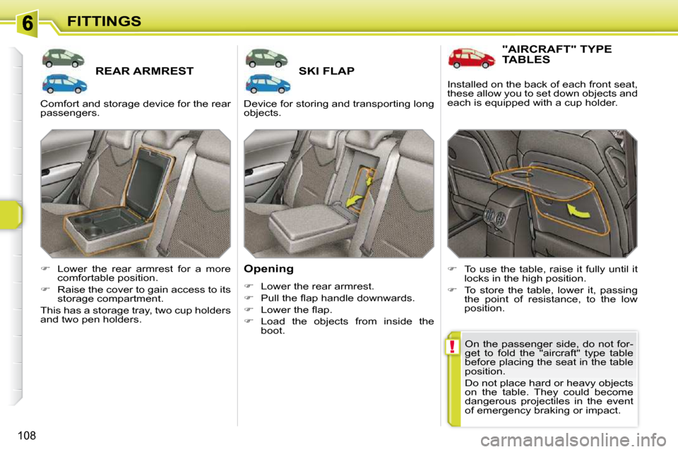 Peugeot 308 SW BL Dag 2009.5  Owners Manual !
108
FITTINGS
REAR ARMREST SKI FLAP 
  Opening  
   
�    Lower the rear armrest. 
  
� � �  �P�u�l�l� �t�h�e� �ﬂ� �a�p� �h�a�n�d�l�e� �d�o�w�n�w�a�r�d�s�.� 
  
� � �  �L�o�w�e�r� �t�h�e� 