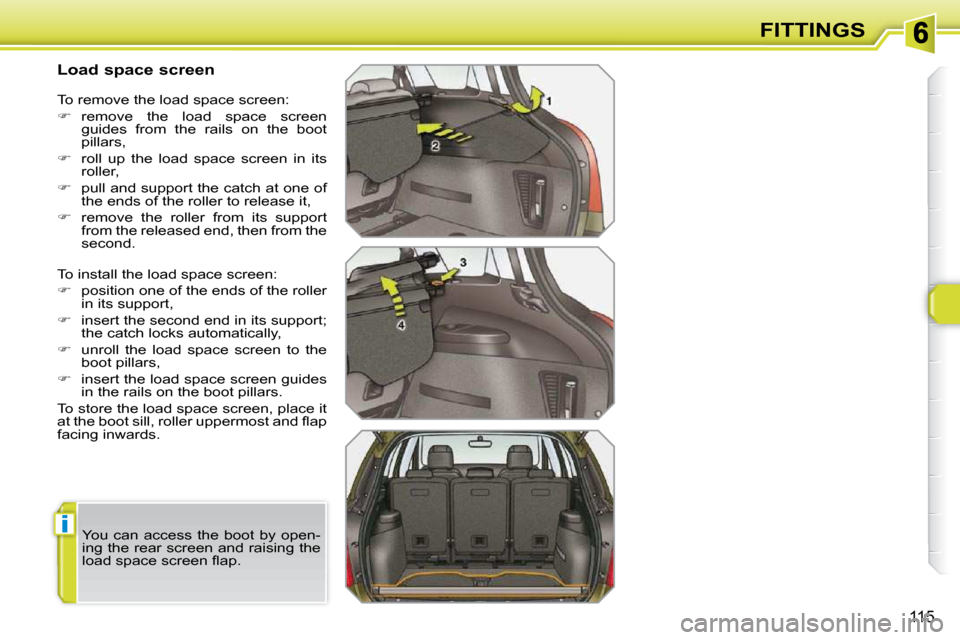 Peugeot 308 SW BL Dag 2009.5  Owners Manual i
115
FITTINGS
          Load space screen  
 To install the load space screen:  
   
�    position one of the ends of the roller 
in its support, 
  
� � �  �i�n�s�e�r�t� �t�h�e� �s�e�c�o�n�d� 