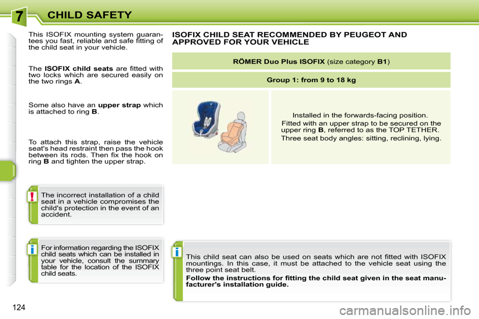 Peugeot 308 SW BL Dag 2009.5  Owners Manual i
!
i
124
CHILD SAFETY� �T�h�i�s�  �c�h�i�l�d�  �s�e�a�t�  �c�a�n�  �a�l�s�o�  �b�e�  �u�s�e�d�  �o�n�  �s�e�a�t�s�  �w�h�i�c�h�  �a�r�e�  �n�o�t�  �ﬁ� �t�t �e�d�  �w�i�t�h�  �I�S�O�F�I�X� 
mounting