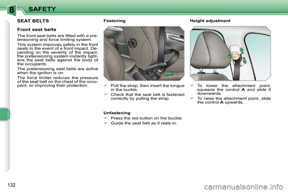 Peugeot 308 SW BL Dag 2009.5  Owners Manual 132
SAFETY
 SEAT BELTS 
  Front seat belts  
� � �T�h�e� �f�r�o�n�t� �s�e�a�t� �b�e�l�t�s� �a�r�e� �ﬁ� �t�t�e�d� �w�i�t�h� �a� �p�r�e�- 
tensioning and force limiting system.  
 This system improves
