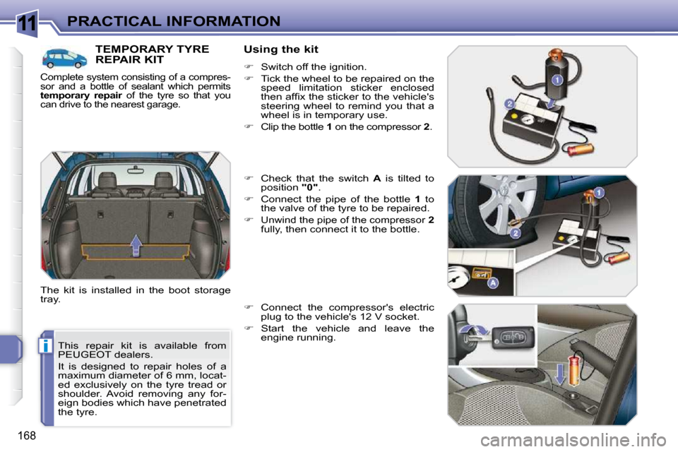 Peugeot 308 SW BL Dag 2009.5  Owners Manual 11
i
168
PRACTICAL INFORMATION
 This  repair  kit  is  available  from  
PEUGEOT dealers.  
 It  is  designed  to  repair  holes  of  a  
�m�a�x�i�m�u�m� �d�i�a�m�e�t�e�r� �o�f� �6� �m�m�,� �l�o�c�a�t