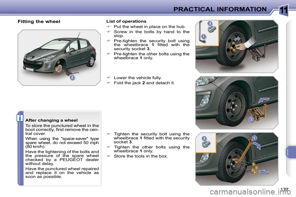 Peugeot 308 SW BL Dag 2009.5  Owners Manual 11
i
177
PRACTICAL INFORMATION
  After changing a wheel  
 To store the punctured wheel in the  
�b�o�o�t� �c�o�r�r�e�c�t�l�y�,� �ﬁ� �r�s�t� �r�e�m�o�v�e� �t�h�e� �c�e�n�-
tral cover.  
 When  using