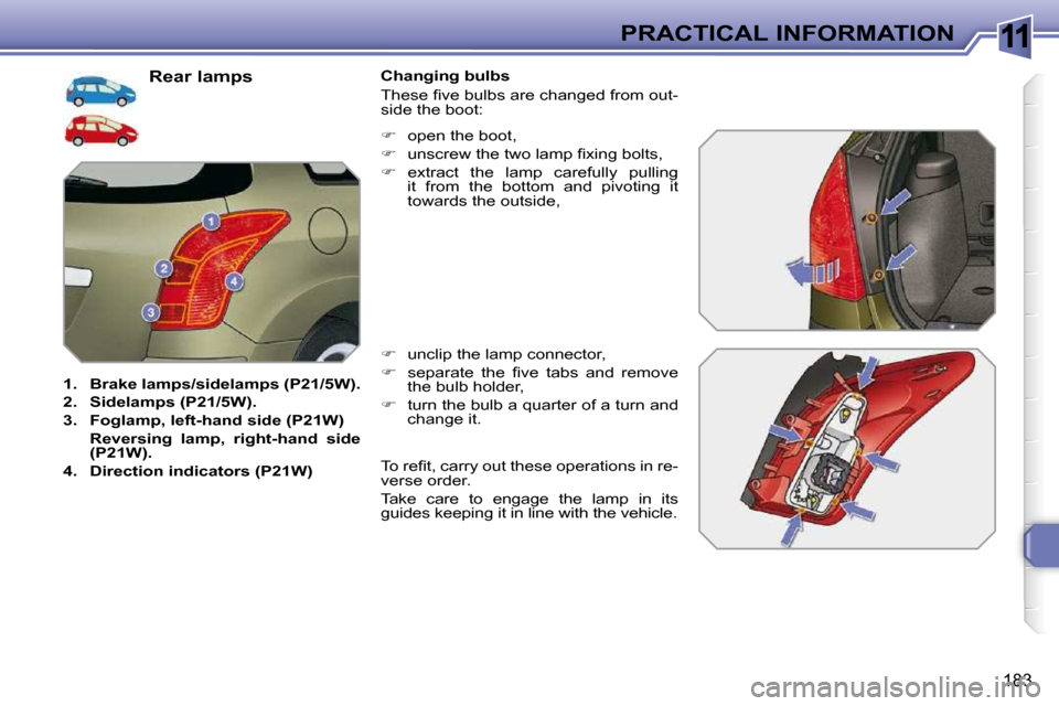 Peugeot 308 SW BL Dag 2009.5  Owners Manual 11
183
PRACTICAL INFORMATION
                               Rear lamps 
   
1.     Brake    
lamps/     
sidelamps   
 (   
P21   
/   
5W   
).   
  
2.     Sidelamps   
 (   
P21   
/   
5W   
).   