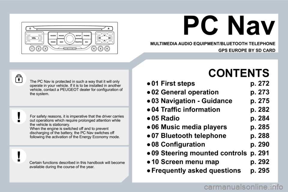 Peugeot 308 SW BL Dag 2009.5  Owners Manual 271
  The PC Nav is protected in such a way that it will only operate in your vehicle. If it is to be installed in another �v�e�h�i�c�l�e�,� �c�o�n�t�a�c�t� �a� �P�E�U�G�E�O�T� �d�e�a�l�e�r� �f�o�r� �