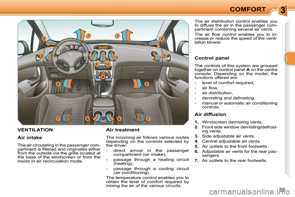 Peugeot 308 SW BL Dag 2009.5  Owners Manual 55
COMFORT
VENTILATION   Air treatment  
 The incoming air follows various routes  
depending  on  the  controls  selected  by 
the driver:  
   -   direct  arrival  in  the  passenger compartment (ai